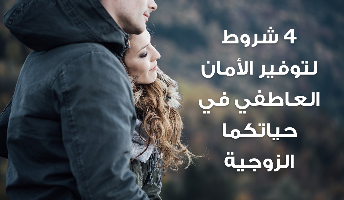 4 شروط لتوفير الأمان العاطفي في حياتكما الزوجية